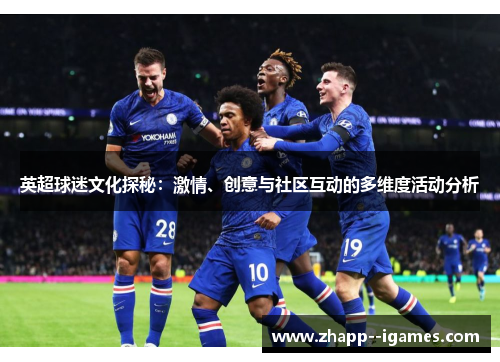 英超球迷文化探秘:激情、创意与社区互动的多维度活动分析 英超球迷文化探秘:激情、创意与社区互动的多维度活动分析