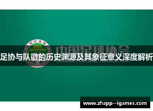足协与队徽的历史渊源及其象征意义深度解析