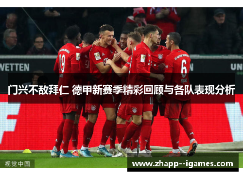 门兴不敌拜仁 德甲新赛季精彩回顾与各队表现分析 门兴不敌拜仁 德甲新赛季精彩回顾与各队表现分析