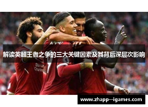 解读英超王者之争的三大关键因素及其背后深层次影响