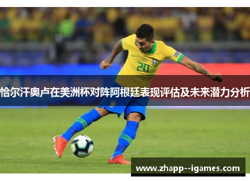 恰尔汗奥卢在美洲杯对阵阿根廷表现评估及未来潜力分析