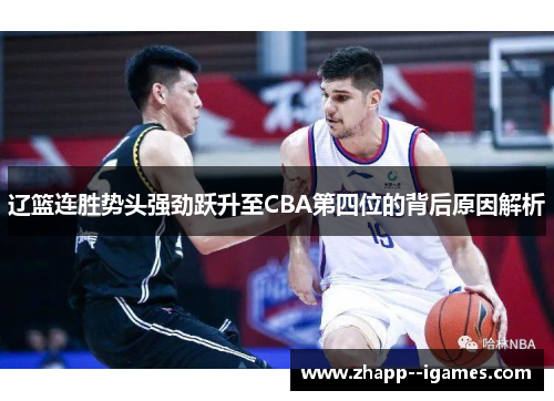 辽篮连胜势头强劲跃升至CBA第四位的背后原因解析