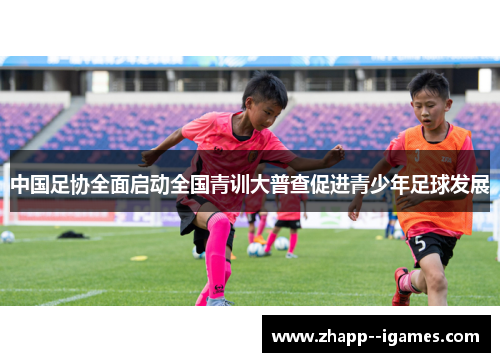 中国足协全面启动全国青训大普查促进青少年足球发展