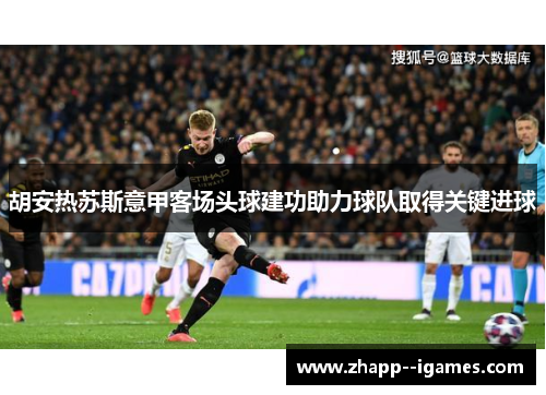 胡安热苏斯意甲客场头球建功助力球队取得关键进球
