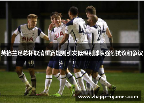 英格兰足总杯取消重赛规则引发低级别球队强烈抗议和争议