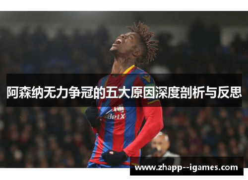 阿森纳无力争冠的五大原因深度剖析与反思