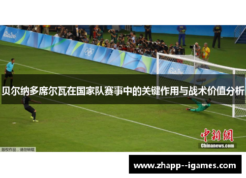 贝尔纳多席尔瓦在国家队赛事中的关键作用与战术价值分析